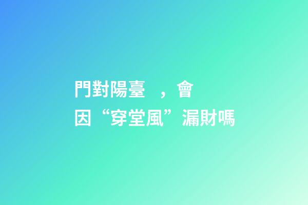 門對陽臺，會因“穿堂風”漏財嗎